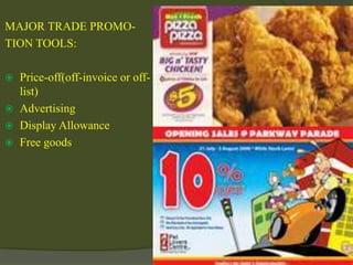 MAJOR TRADE PROMO-
TION TOOLS:
 Price-off(off-invoice or off-
list)
 Advertising
 Display Allowance
 Free goods
 