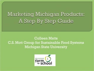 Colleen Matts C.S. Mott Group for Sustainable Food Systems Michigan State University 