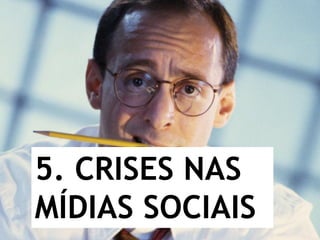 5. CRISES NAS
MÍDIAS SOCIAIS
 