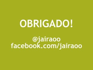 OBRIGADO!
      @jairaoo
facebook.com/jairaoo
 