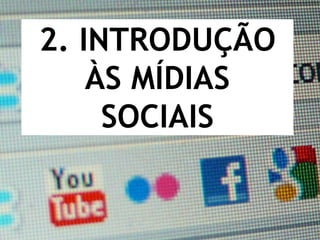 2. INTRODUÇÃO
    ÀS MÍDIAS
     SOCIAIS
 