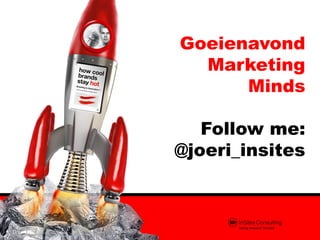 Goeienavond
  Marketing
      Minds

   Follow me:
@joeri_insites
 