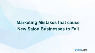 Marketing Mistakes that cause
New Salon Businesses to Fail
 
