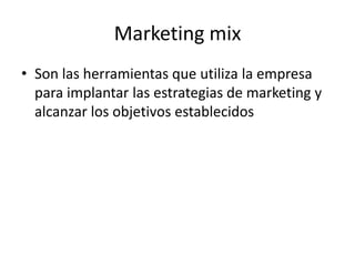Marketing mix Son lasherramientasqueutiliza la empresaparaimplantarlasestrategias de marketing y alcanzar los objetivosestablecidos 