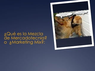 ¿Qué es la Mezcla de Mercadotecnia? o  ¿Marketing Mix?: 