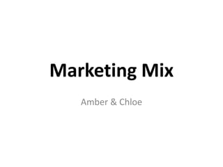 Marketing Mix
   Amber & Chloe
 
