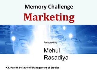Memory Challenge
Marketing
Prepared by
Mehul
Rasadiya
K.K.Parekh Institute of Management of Studies
 