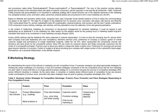 JIBC

http://www.arraydev.com/commerce/JIBC/2005-08/goi.HTM

and procedures called either individualisation , mass-customisation , or personalisation . The core of this practice involves tailoring
goods and services to the individual needs and wants of specific consumers, just the opposite of one-size-fits-all (Goldsmith, 1999). Goldsmith
(1999) propose that personalisation is so important to marketing strategy that it should become one of the featured elements of the marketing
mix, alongside product, price, promotion, place, personnel, physical assets and procedures to form a new marketing mix, the 8Ps.
Based on Melewar and Saunders (2000) study, designers have used Corporate Visual Identity Systems (CVIS) to widen the communications
mix based on the eight Ps. The eight Ps is based on the traditional four Ps (product, price, promotion, and place), with Booms and Bitner s
(1981) extra added three Ps, service marketing s extra 3Ps (participation, physical evidence, and process); and the new P added, publications.
CVIS component covers clothing, buildings, and vehicles, and the publications cover the stationary, forms and general publications.
In the context of relationship marketing (to consumers) or key-account management (in industrial marketing), it could be argued to add
partnerships as an additional P to the marketing mix. Main reason for this addition would be the growing focus in marketing toward long-term
orientation that needs to be considered in most marketing concepts (Reppel, 2003).
Arussy (2005) believes that the traditional 4Ps were subjected to massive depreciation. It is time to face the emerging new Ps, around which
each company must build leadership and core competency, therefore premium price, preference of company or product, portion of overall
customer budget and permanence of overall relationship longevity. Unlike the old 4Ps, which represented the company s choices and
decisions and were driven by the company s actions, these 4Ps are driven by customer actions and finally incorporate customers into the
centre of a company s principles. Premium price is about your ability to charge and obtain a higher price. Preference for products and services
goes beyond selection of a product. Portion of budget is all about providing your company with a larger portion of the customer s total budget.
Permanence, as in personal relationships, is the ultimate measure.

E-Marketing Strategy
By understanding the impact of the Internet on marketing mix and competitive forces, E-business managers can adopt appropriate strategies for
meeting the unique challenges of E-business. A look at E-business strategies composed of the five competitive forces and the four marketing
mix (see Table 2) shows that there is no single optimal business strategy for E-commerce because the sources of competitive advantage differ
across different industries or markets. By the same token, in industries or markets where different levels of competitive forces are present,
certain combinations of product, price, promotion and place strategies may not work for gaining competitive advantage (Shin, 2001)
Table 2: Business Online Strategies for Competitive Advantage: Product, Price, Promotion and Place Strategies Responding to
Five Competitive Forces

Product

Promotion

Place

Product differentiation
(e.g., bundling)

Price discrimination

Customer-centric

(e.g., price lining
and smart pricing)

Threat of
new entrants

Price

Promotion strategy

Outsourcing or
strategic
alliances

Niche products or

8 of 14

(One-to-one
marketing or

2/7/2011 7:54 PM

 