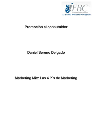Promoción al consumidor

Daniel Sereno Delgado

Marketing Mix: Las 4 P`s de Marketing

 