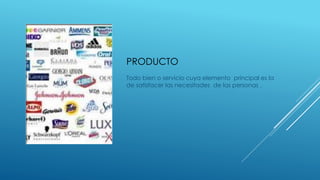 PRODUCTO
Todo bien o servicio cuya elemento principal es la
de satisfacer las necesitades de las personas .
 