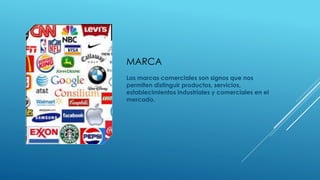 MARCA
Las marcas comerciales son signos que nos
permiten distinguir productos, servicios,
establecimientos industriales y comerciales en el
mercado.
 