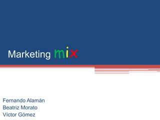 Marketing mix
Fernando Alamán
Beatriz Morato
Víctor Gómez
 