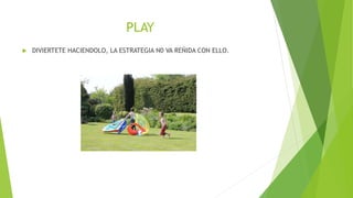 PLAY
 DIVIERTETE HACIENDOLO, LA ESTRATEGIA N0 VA REÑIDA CON ELLO.
 