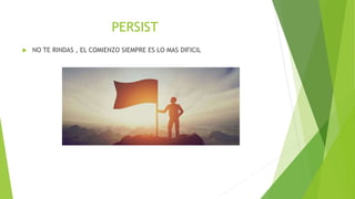 PERSIST
 NO TE RINDAS , EL COMIENZO SIEMPRE ES LO MAS DIFICIL
 