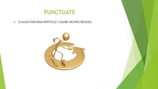 PUNCTUATE
 SI ALGO FUNCIONA REPITELO Y ASUME NEUVOS RIESGOS.
 