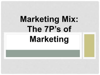 Marketing Mix:
The 7P’s of
Marketing
 
