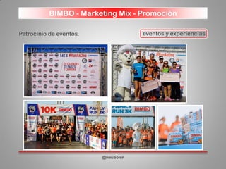 BIMBO - Marketing Mix - Promoción
@neuSoler
Patrocinio de eventos. eventos y experiencias
 