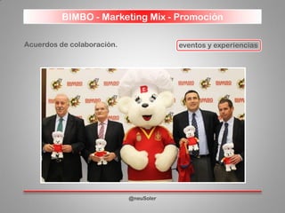 BIMBO - Marketing Mix - Promoción
@neuSoler
Acuerdos de colaboración. eventos y experiencias
 