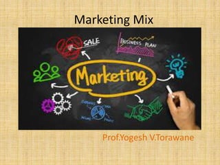 Marketing Mix
Prof.Yogesh V.Torawane
 