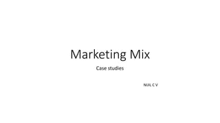 Marketing Mix
Case studies
NIJIL C V
 