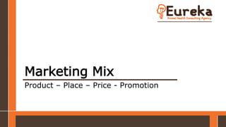 Marketing Mix
Product – Place – Price - Promotion
 