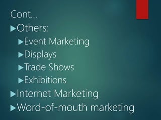Cont…
Others:
Event Marketing
Displays
Trade Shows
Exhibitions
Internet Marketing
Word-of-mouth marketing
 