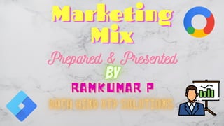 Marketing
Marketing
Marketing
Mix
Mix
Mix
Prepared & Presented
Prepared & Presented
Prepared & Presented
RAMKUMAR P
RAMKUMAR P
RAMKUMAR P
 