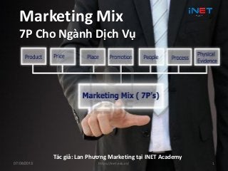 Marketing Mix
7P Cho Ngành Dịch Vụ
Tác giả: Lan Phương Marketing tại INET Academy
07/08/2013 https://inet.edu.vn/ 1
 