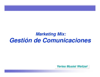 Marketing Mix:
Gestión de Comunicaciones



                 Yeries Musiet Weitzel
 