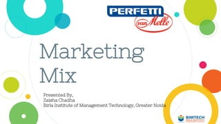Marketing
Mix
Presented By,
Zaisha Chadha
Birla Institute of Management Technology, Greater Noida
 