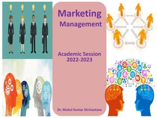 1
Marketing
Management
Academic Session
2022-2023
Dr. Mukul Kumar Shrivastava
 