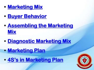 • Marketing Mix
• Buyer Behavior
• Assembling the Marketing
  Mix
• Diagnostic Marketing Mix
• Marketing Plan
• 4S’s in Ma...