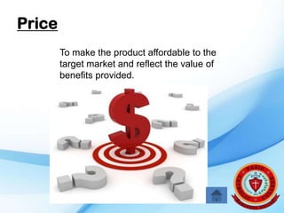 Price
        To make the product affordable to the
        target market and reflect the value of
        benefits provid...