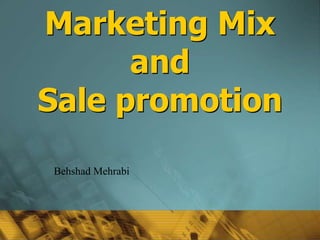 Marketing Mix
and
Sale promotion
Behshad Mehrabi
 