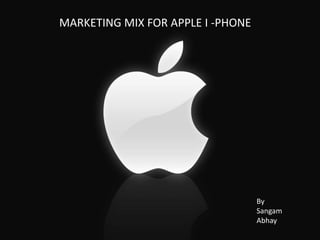 MARKETING MIX FOR APPLE I -PHONE




                                   By
                                   Sangam
                                   Abhay
 
