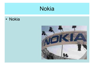 Nokia <ul><li>Nokia </li></ul>