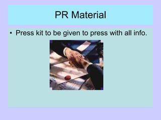 PR Material <ul><li>Press kit to be given to press with all info. </li></ul>
