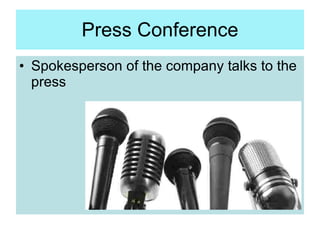Press Conference <ul><li>Spokesperson of the company talks to the press </li></ul>