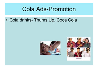 Cola Ads-Promotion <ul><li>Cola drinks- Thums Up, Coca Cola </li></ul>