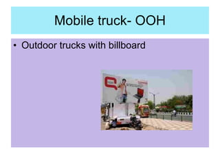 Mobile truck- OOH <ul><li>Outdoor trucks with billboard </li></ul>