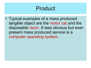 Product <ul><li>Typical examples of a mass produced tangible object are the  motor car  and the disposable  razor . A less...