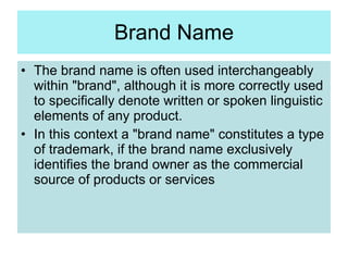 Brand Name <ul><li>The brand name is often used interchangeably within &quot;brand&quot;, although it is more correctly us...