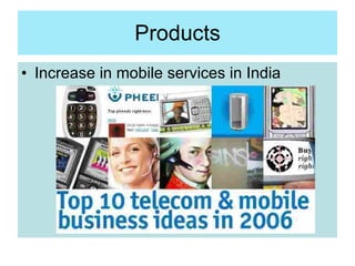 Products <ul><li>Increase in mobile services in India </li></ul>