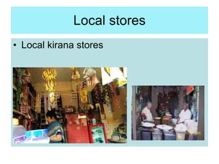 Local stores <ul><li>Local kirana stores </li></ul>