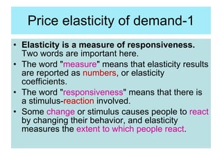 Price elasticity of demand-1 <ul><li>Elasticity is a measure of responsiveness.  Two words are important here.  </li></ul>...