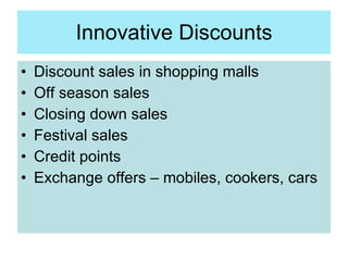 Innovative Discounts <ul><li>Discount sales in shopping malls </li></ul><ul><li>Off season sales </li></ul><ul><li>Closing...