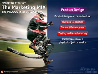 MARKETING STRATEGY

The Marketing MIX
The PRODUCTS or SERVICES
                           Product design can be defined as...