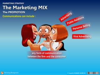 MARKETING STRATEGY

The Marketing MIX
The PROMOTION
Communications can include :




                                     ...