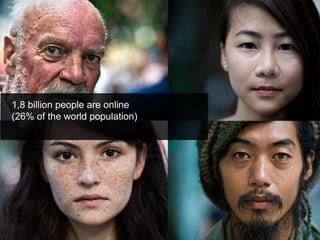 1,8 billion people are online (26% of the world population) 