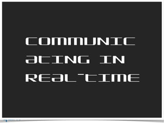 COMMUNICATING IN REAL-TIME 